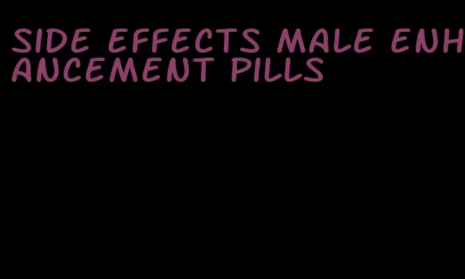 side effects male enhancement pills