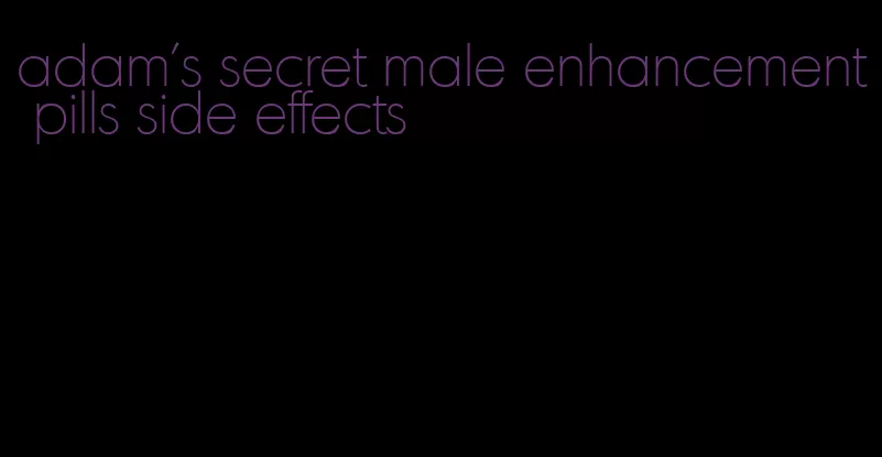 adam's secret male enhancement pills side effects