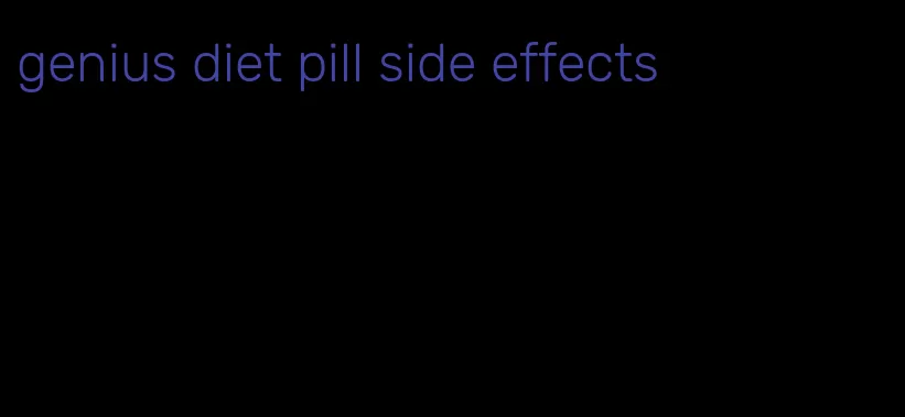 genius diet pill side effects