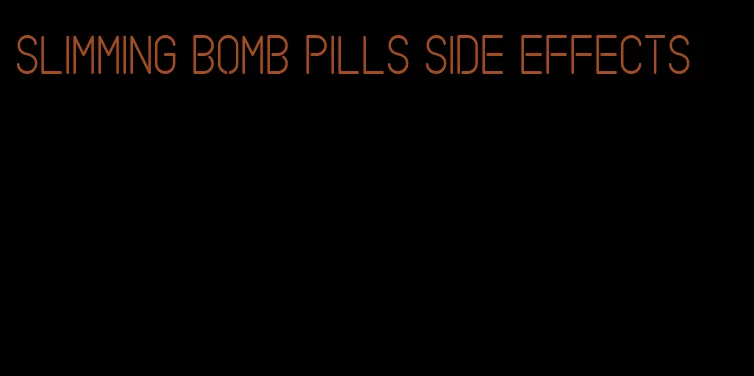 slimming bomb pills side effects