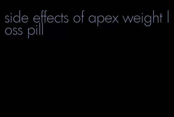 side effects of apex weight loss pill