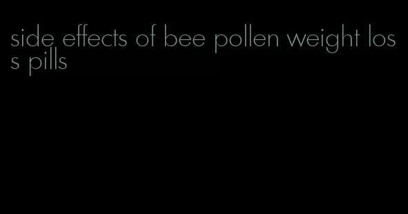 side effects of bee pollen weight loss pills