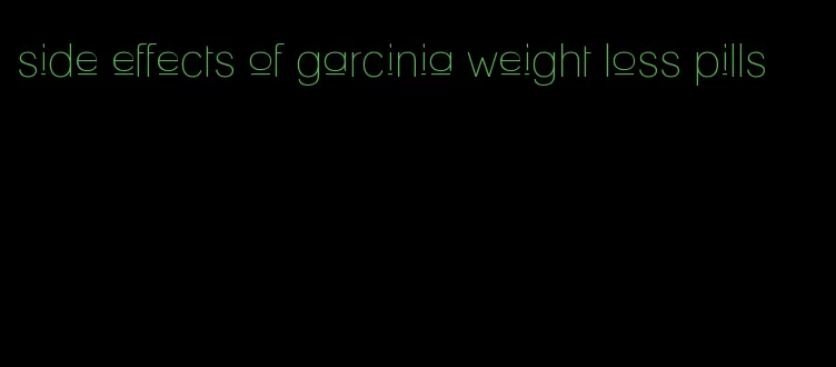 side effects of garcinia weight loss pills