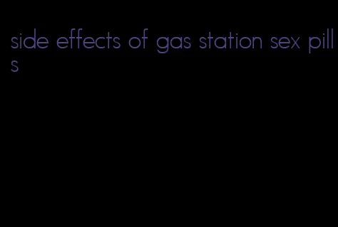 side effects of gas station sex pills