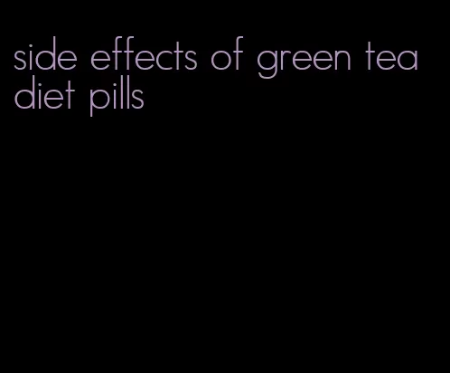 side effects of green tea diet pills