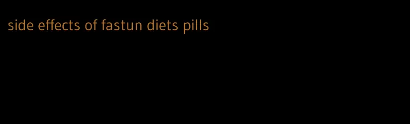 side effects of fastun diets pills