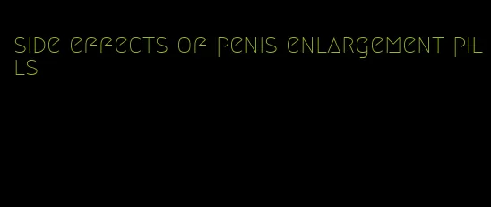 side effects of penis enlargement pills