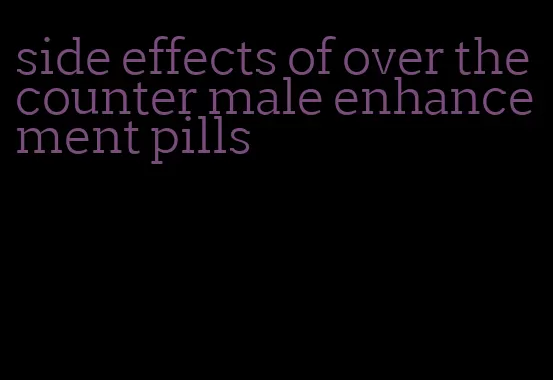 side effects of over the counter male enhancement pills