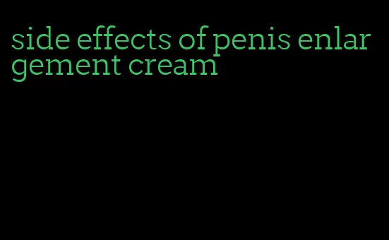 side effects of penis enlargement cream