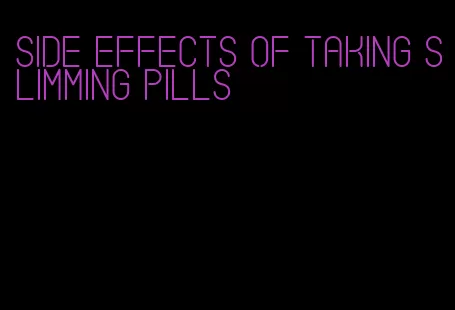 side effects of taking slimming pills