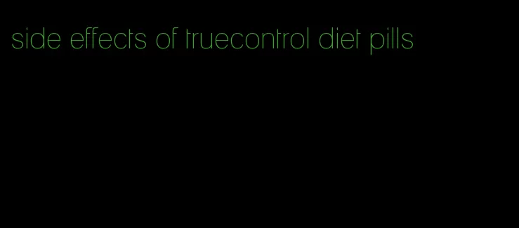 side effects of truecontrol diet pills