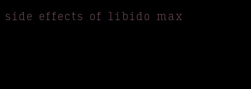 side effects of libido max