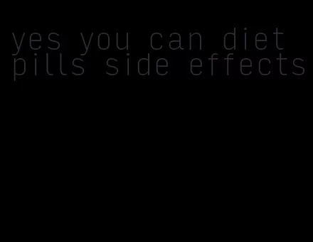 yes you can diet pills side effects