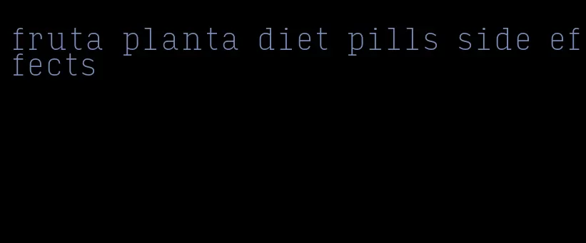 fruta planta diet pills side effects