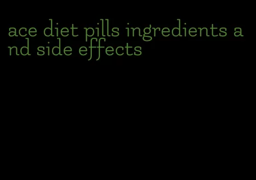 ace diet pills ingredients and side effects