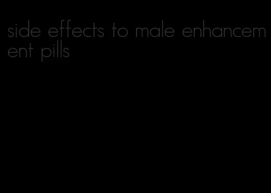 side effects to male enhancement pills