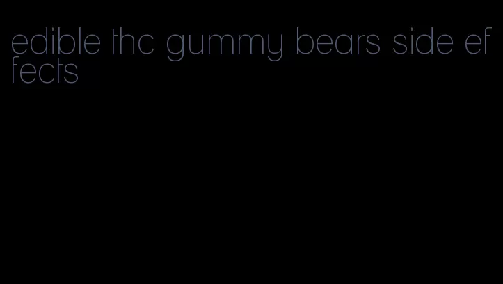 edible thc gummy bears side effects