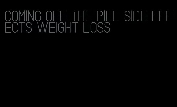 coming off the pill side effects weight loss