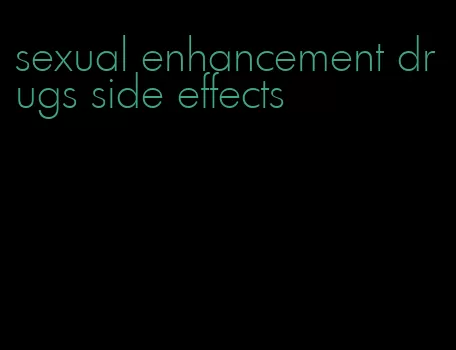 sexual enhancement drugs side effects