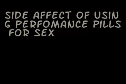 side affect of using perfomance pills for sex