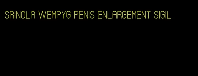 srinola wempyg penis enlargement sigil