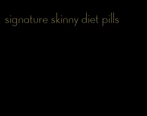 signature skinny diet pills