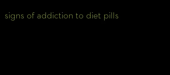 signs of addiction to diet pills