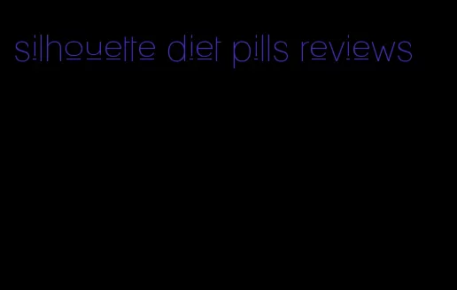 silhouette diet pills reviews