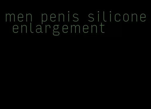 men penis silicone enlargement