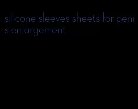 silicone sleeves sheets for penis enlargement