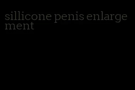 sillicone penis enlargement