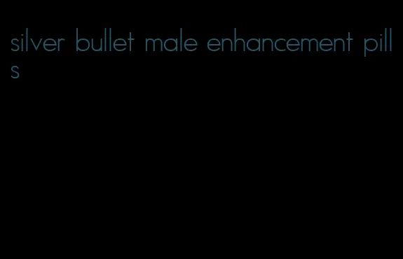 silver bullet male enhancement pills