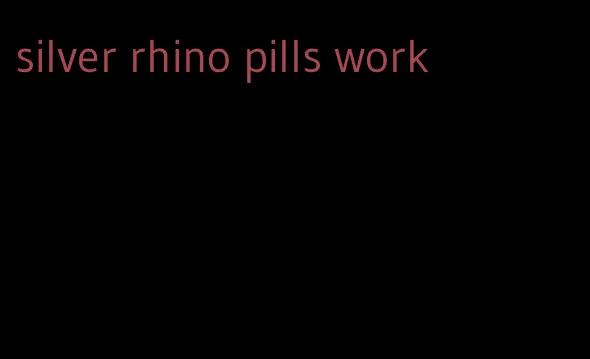 silver rhino pills work