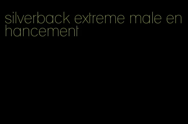 silverback extreme male enhancement