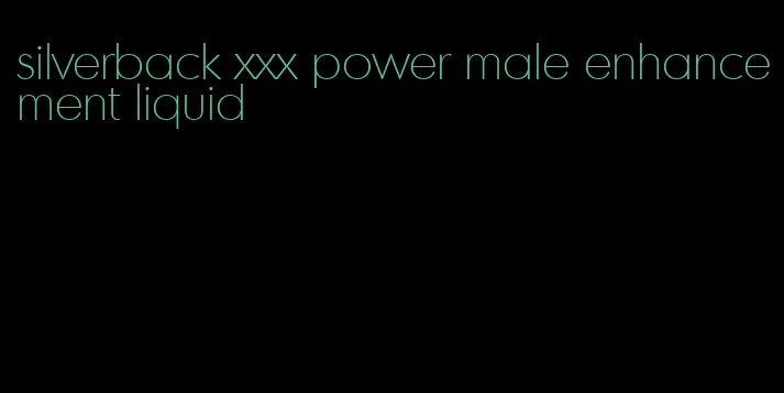 silverback xxx power male enhancement liquid