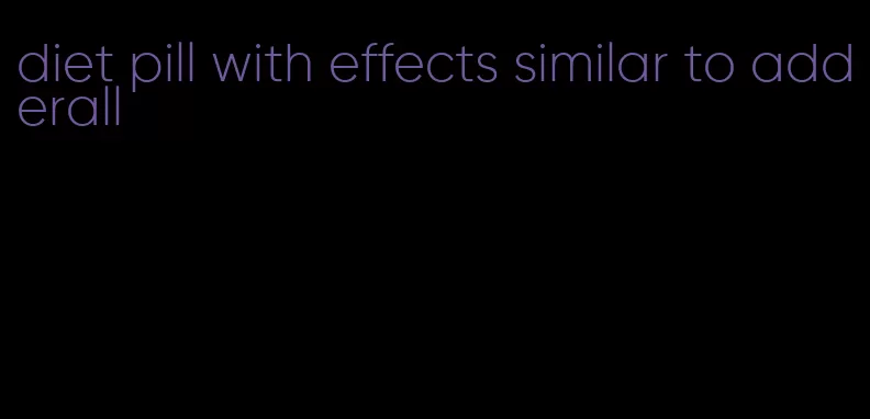 diet pill with effects similar to adderall