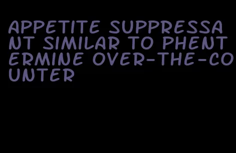 appetite suppressant similar to phentermine over-the-counter