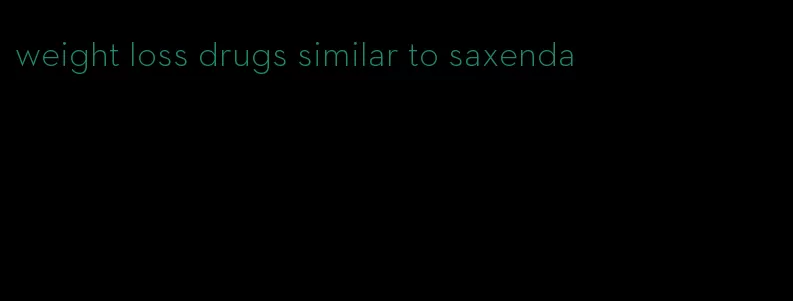 weight loss drugs similar to saxenda