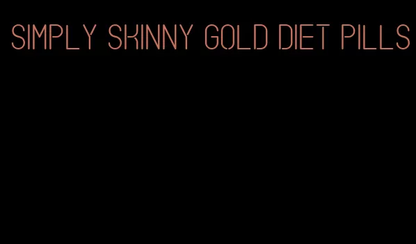 simply skinny gold diet pills