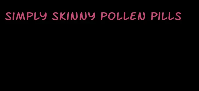 simply skinny pollen pills