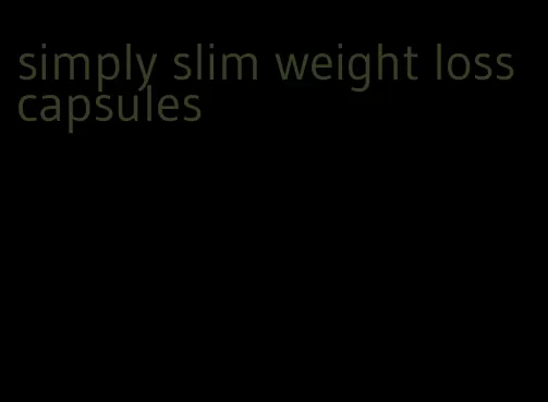 simply slim weight loss capsules