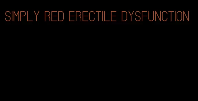 simply red erectile dysfunction