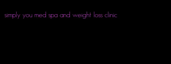 simply you med spa and weight loss clinic