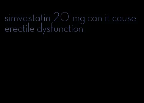 simvastatin 20 mg can it cause erectile dysfunction