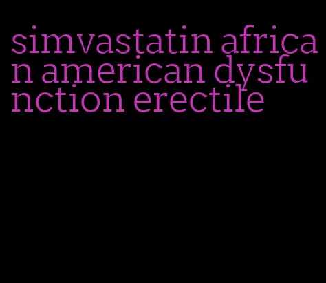 simvastatin african american dysfunction erectile