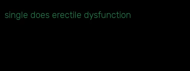 single does erectile dysfunction