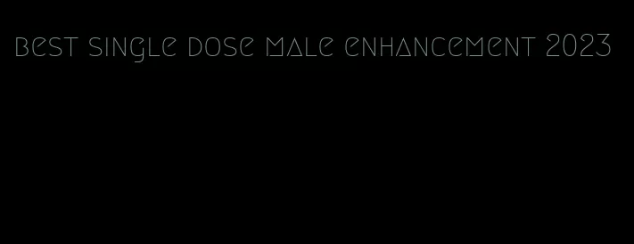 best single dose male enhancement 2023