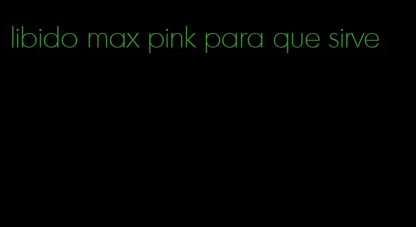 libido max pink para que sirve