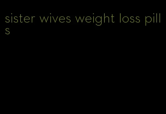 sister wives weight loss pills