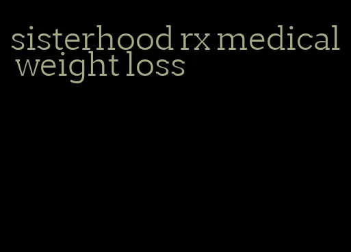 sisterhood rx medical weight loss